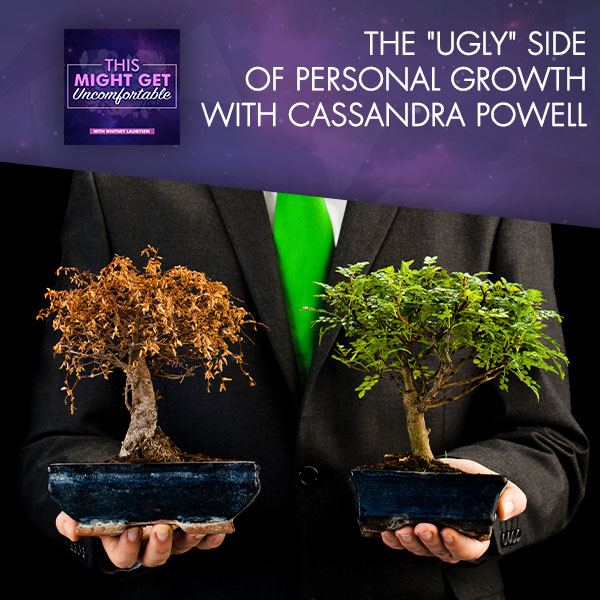 The “Ugly” Side Of Personal Growth With Cassandra Powell