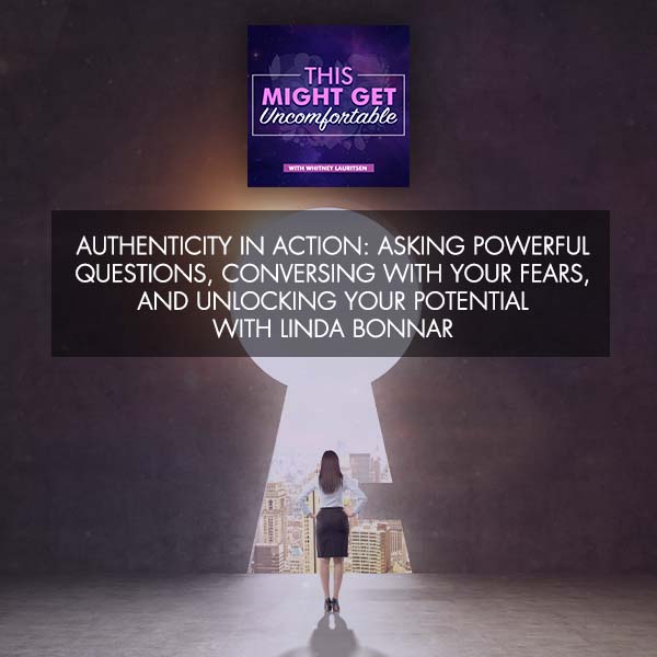 Authenticity In Action: Asking Powerful Questions, Conversing With Your Fears, And Unlocking Your Potential With Linda Bonnar