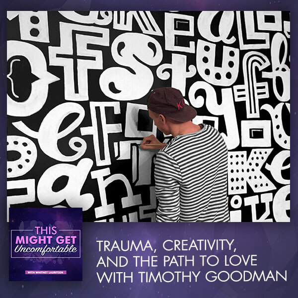 Trauma, Creativity, And The Path To Love With Timothy Goodman