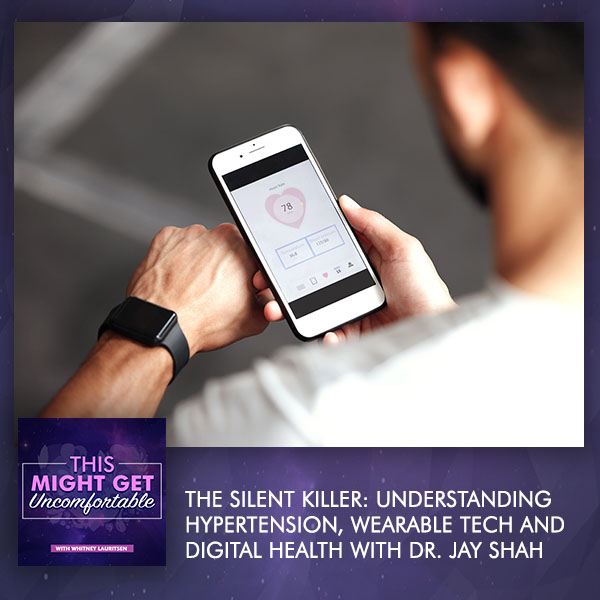 The Silent Killer: Understanding Hypertension, Wearable Tech And Digital Health With Dr. Jay Shah