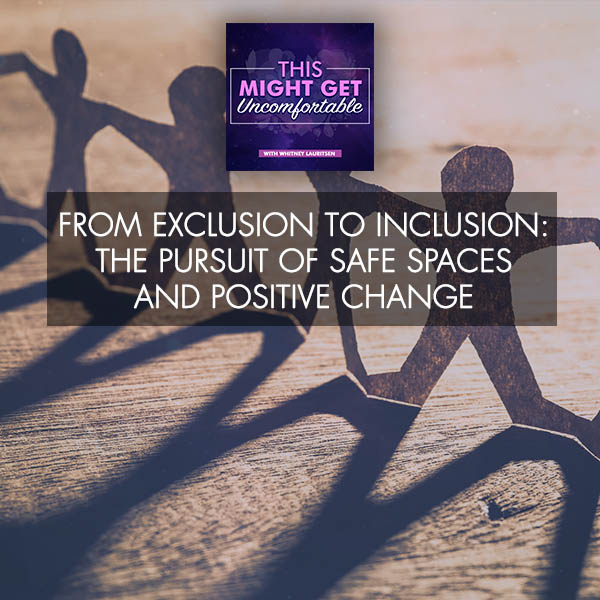 From Exclusion To Inclusion: The Pursuit Of Safe Spaces And Positive Change
