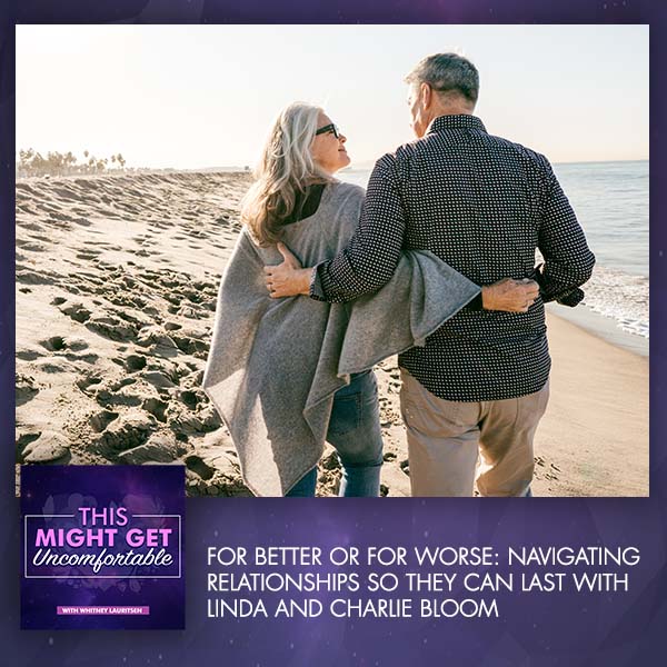 For Better Or For Worse: Navigating Relationships So They Can Last With Linda And Charlie Bloom