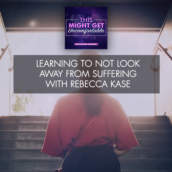 Learning To Not Look Away From Suffering With Rebecca Kase