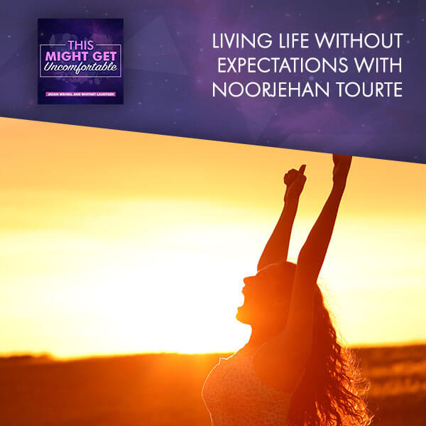 Living Life Without Expectations With NoorJehan Tourte